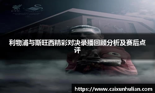 利物浦与斯旺西精彩对决录播回顾分析及赛后点评
