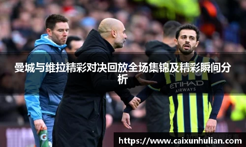 曼城与维拉精彩对决回放全场集锦及精彩瞬间分析